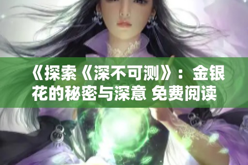 《探索《深不可测》：金银花的秘密与深意 免费阅读全书》