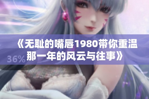 《无耻的嘴唇1980带你重温那一年的风云与往事》