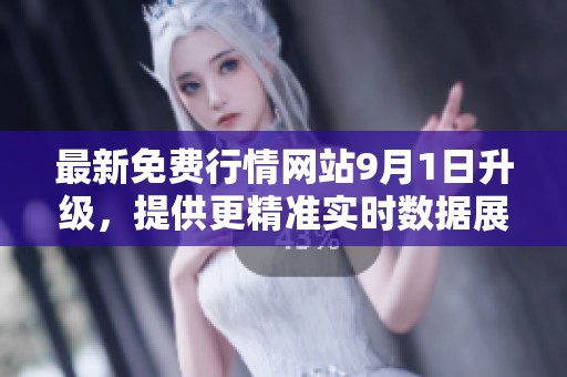 最新免费行情网站9月1日升级，提供更精准实时数据展示