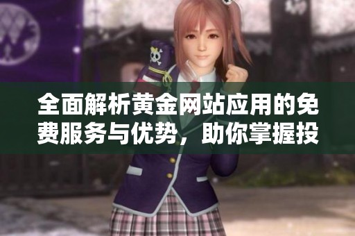 全面解析黄金网站应用的免费服务与优势，助你掌握投资机遇