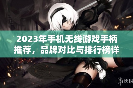 2023年手机无线游戏手柄推荐，品牌对比与排行榜详解