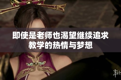 即使是老师也渴望继续追求教学的热情与梦想