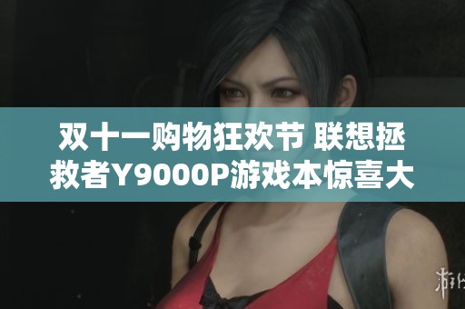 双十一购物狂欢节 联想拯救者Y9000P游戏本惊喜大额补贴等你来选
