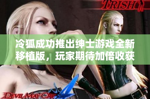 冷狐成功推出绅士游戏全新移植版，玩家期待加倍收获乐趣