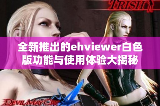 全新推出的ehviewer白色版功能与使用体验大揭秘