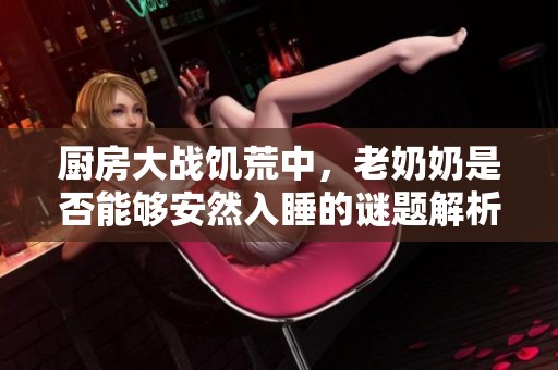 厨房大战饥荒中，老奶奶是否能够安然入睡的谜题解析