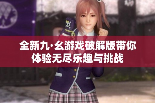 全新九·幺游戏破解版带你体验无尽乐趣与挑战