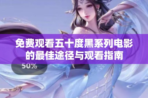 免费观看五十度黑系列电影的最佳途径与观看指南