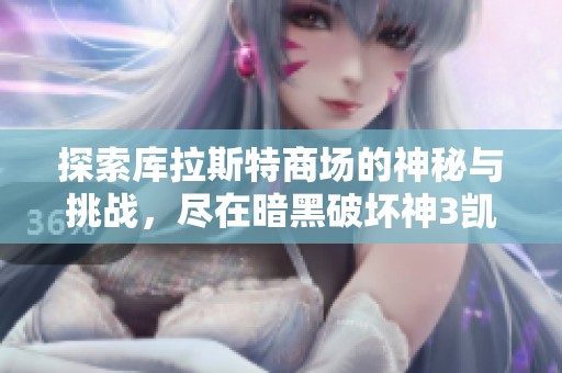 探索库拉斯特商场的神秘与挑战，尽在暗黑破坏神3凯恩之角