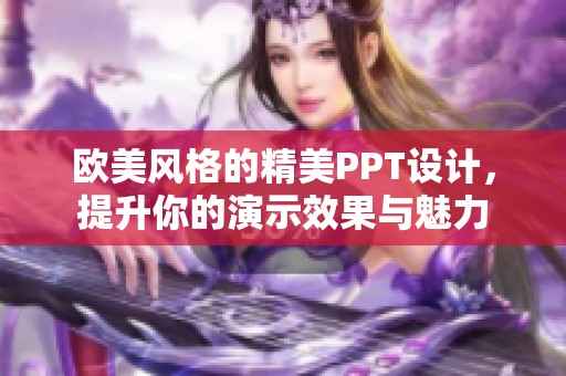 欧美风格的精美PPT设计，提升你的演示效果与魅力