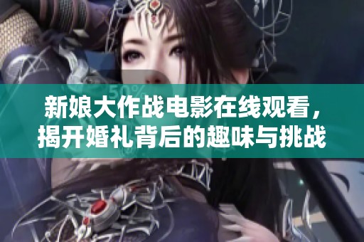 新娘大作战电影在线观看，揭开婚礼背后的趣味与挑战