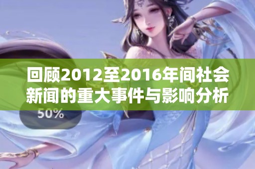 回顾2012至2016年间社会新闻的重大事件与影响分析