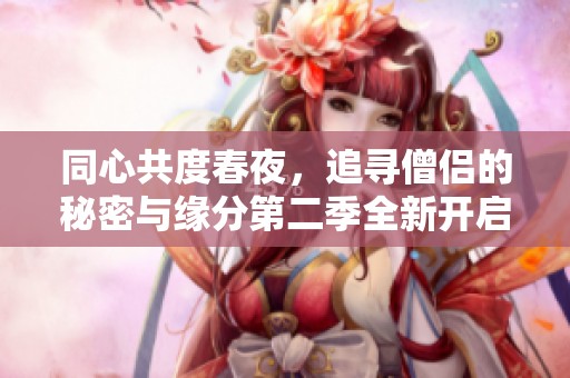 同心共度春夜，追寻僧侣的秘密与缘分第二季全新开启
