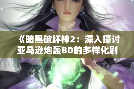 《暗黑破坏神2：深入探讨亚马逊炮轰BD的多样化刷图技巧》