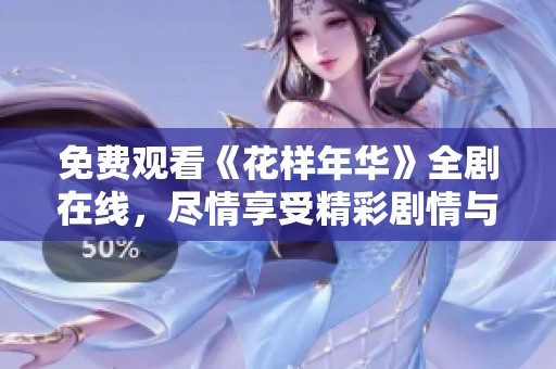 免费观看《花样年华》全剧在线，尽情享受精彩剧情与动人故事