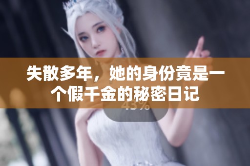 失散多年，她的身份竟是一个假千金的秘密日记