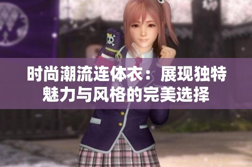 时尚潮流连体衣：展现独特魅力与风格的完美选择