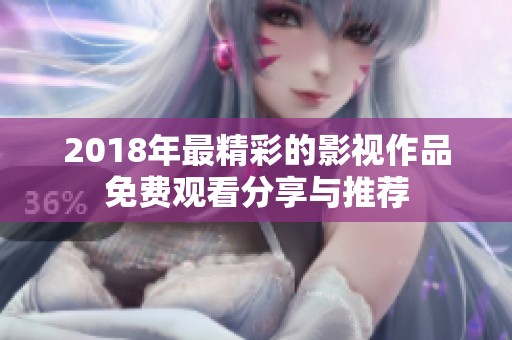 2018年最精彩的影视作品免费观看分享与推荐