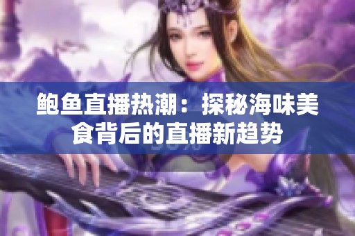 鲍鱼直播热潮：探秘海味美食背后的直播新趋势
