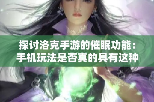 探讨洛克手游的催眠功能：手机玩法是否真的具有这种特性？
