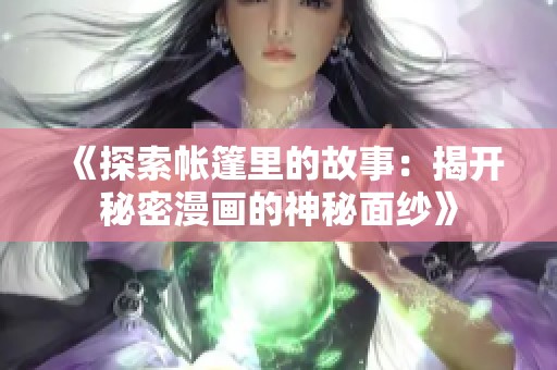 《探索帐篷里的故事：揭开秘密漫画的神秘面纱》