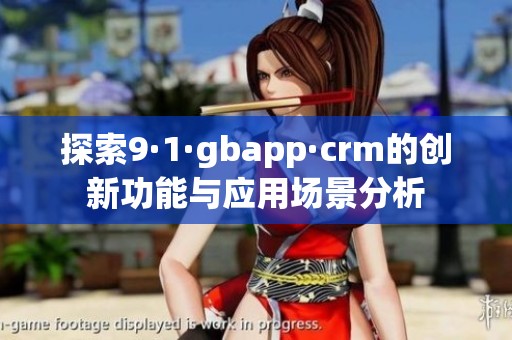 探索9·1·gbapp·crm的创新功能与应用场景分析