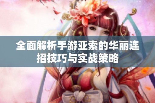 全面解析手游亚索的华丽连招技巧与实战策略