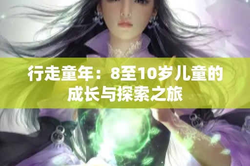 行走童年：8至10岁儿童的成长与探索之旅