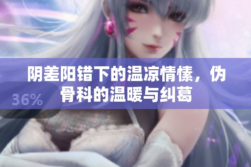 阴差阳错下的温凉情愫，伪骨科的温暖与纠葛