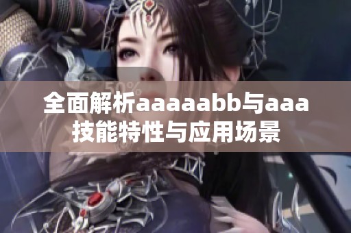 全面解析aaaaabb与aaa技能特性与应用场景