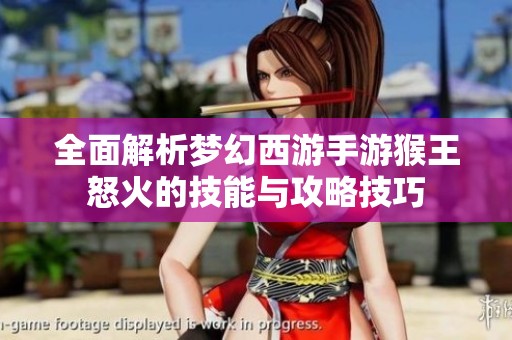 全面解析梦幻西游手游猴王怒火的技能与攻略技巧