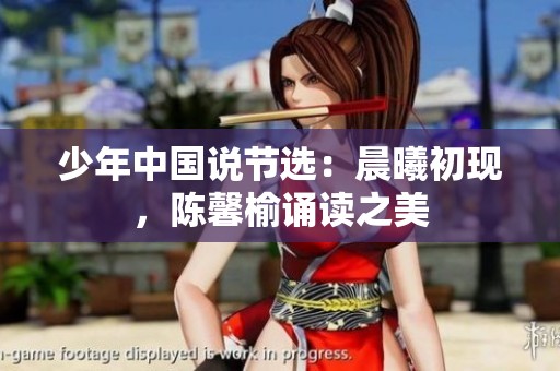 少年中国说节选：晨曦初现，陈馨榆诵读之美