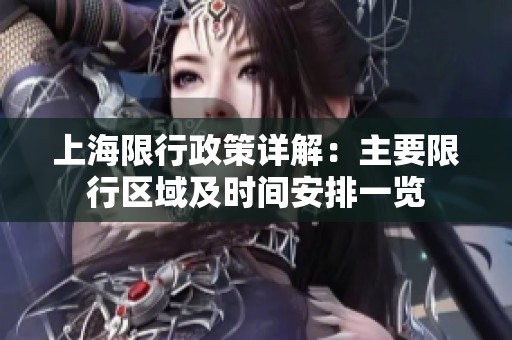 上海限行政策详解：主要限行区域及时间安排一览