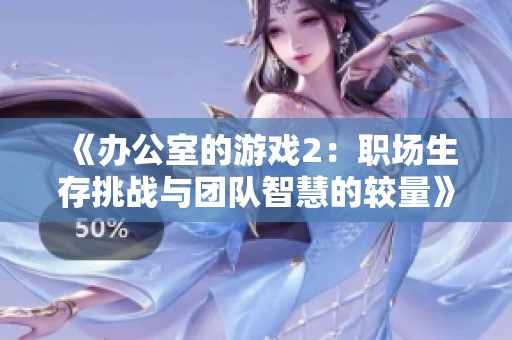 《办公室的游戏2：职场生存挑战与团队智慧的较量》