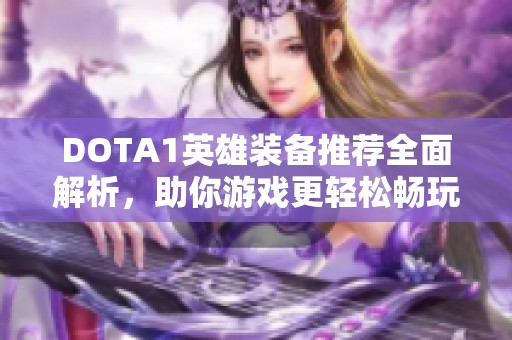 DOTA1英雄装备推荐全面解析，助你游戏更轻松畅玩