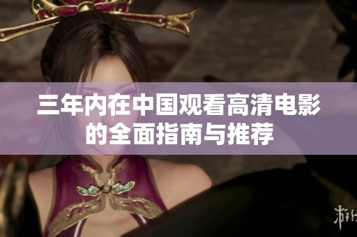 三年内在中国观看高清电影的全面指南与推荐