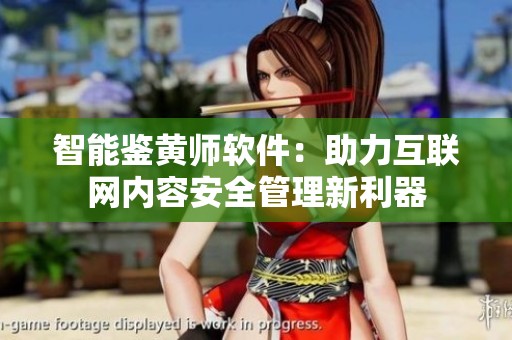 智能鉴黄师软件：助力互联网内容安全管理新利器