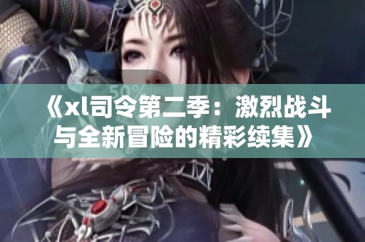 《xl司令第二季：激烈战斗与全新冒险的精彩续集》
