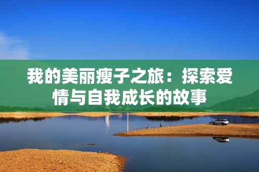 我的美丽瘦子之旅：探索爱情与自我成长的故事