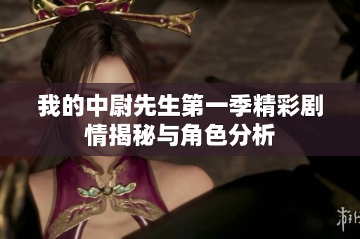 我的中尉先生第一季精彩剧情揭秘与角色分析