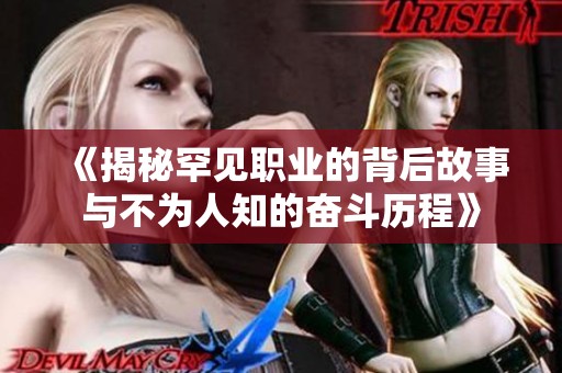 《揭秘罕见职业的背后故事与不为人知的奋斗历程》