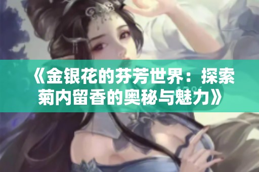 《金银花的芬芳世界：探索菊内留香的奥秘与魅力》