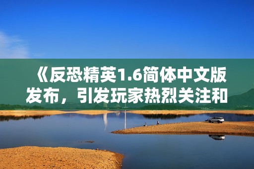 《反恐精英1.6简体中文版发布，引发玩家热烈关注和讨论》