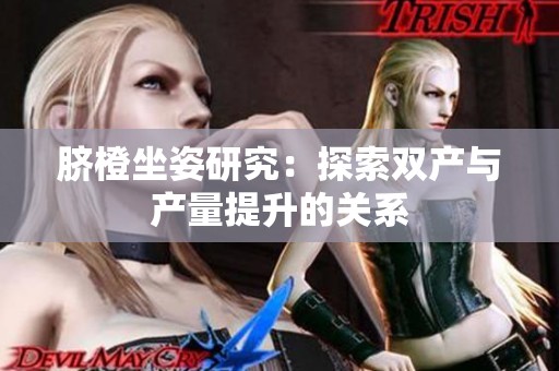 脐橙坐姿研究：探索双产与产量提升的关系