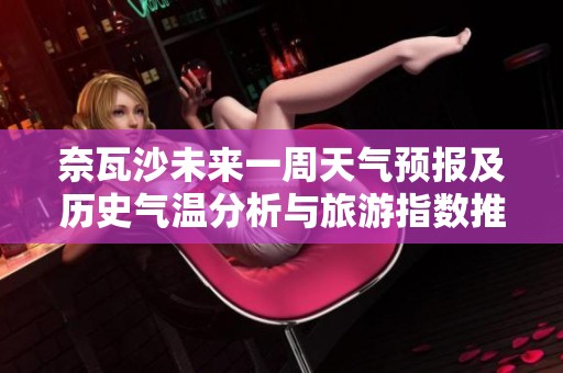 奈瓦沙未来一周天气预报及历史气温分析与旅游指数推荐