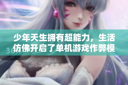 少年天生拥有超能力，生活仿佛开启了单机游戏作弊模式