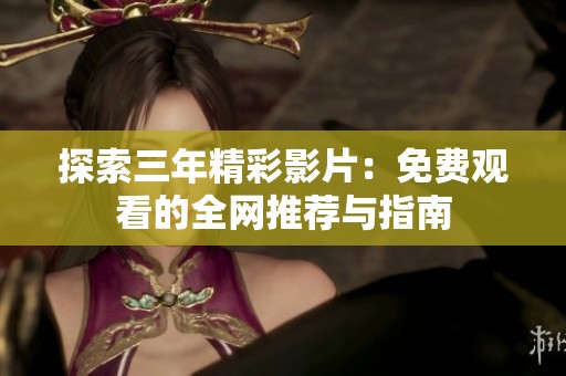 探索三年精彩影片：免费观看的全网推荐与指南