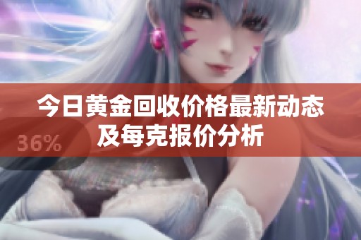 今日黄金回收价格最新动态及每克报价分析