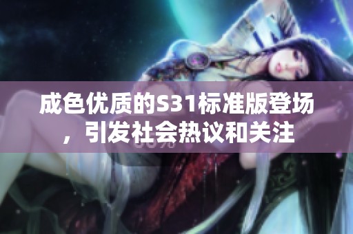 成色优质的S31标准版登场，引发社会热议和关注