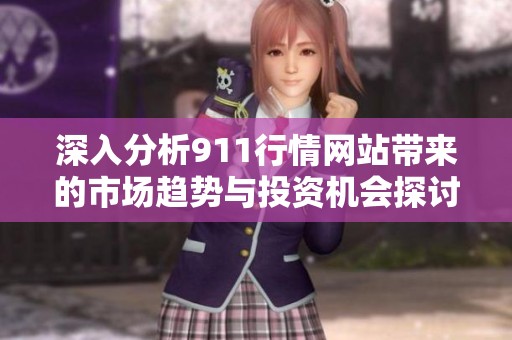 深入分析911行情网站带来的市场趋势与投资机会探讨